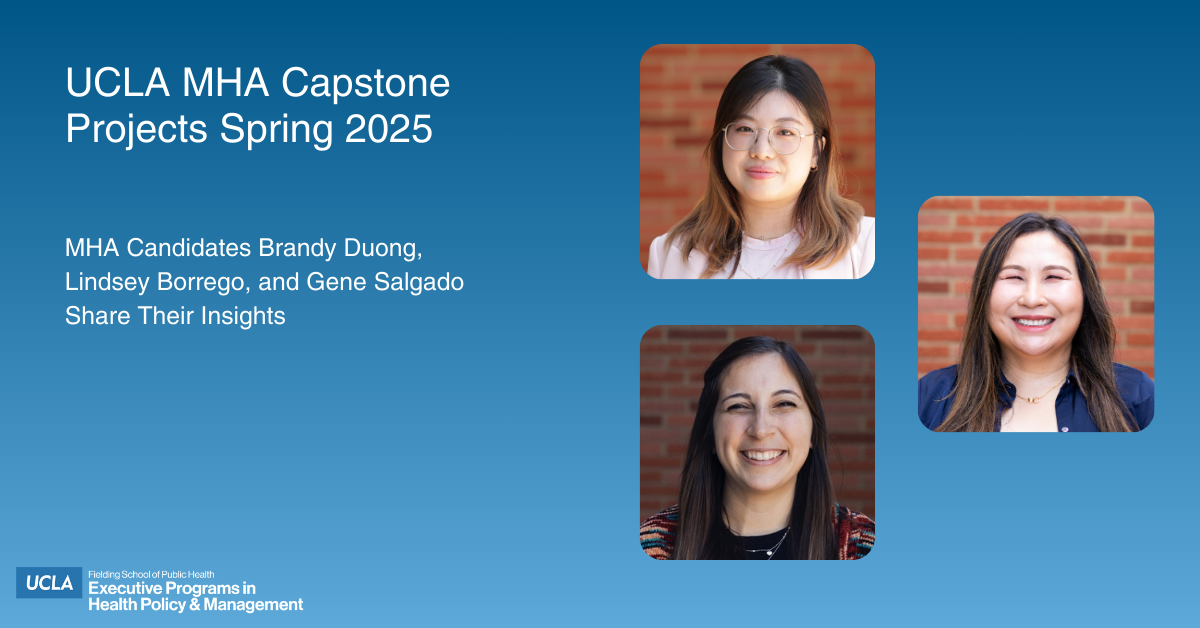 UCLA MHA Capstone Projects Spring 2025 slide featuring headshots of MHA Candidates Brandy Duong, Lindsey Borrego, and Gene Salgado.