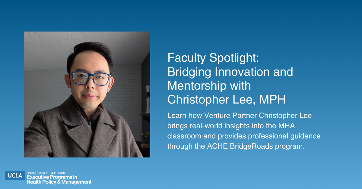 A promotional graphic for UCLA Fielding School of Public Health featuring a headshot of Christopher Lee, MPH. The text reads, "Faculty Spotlight: Bridging Innovation and Mentorship with Christopher Lee, MPH," followed by a subhead: "Learn how Venture Partner Christopher Lee brings real-world insights into the MHA classroom and provides professional guidance through the ACHE BridgeRoads program." The UCLA Executive Programs in Health Policy & Management logo is in the bottom left corner.