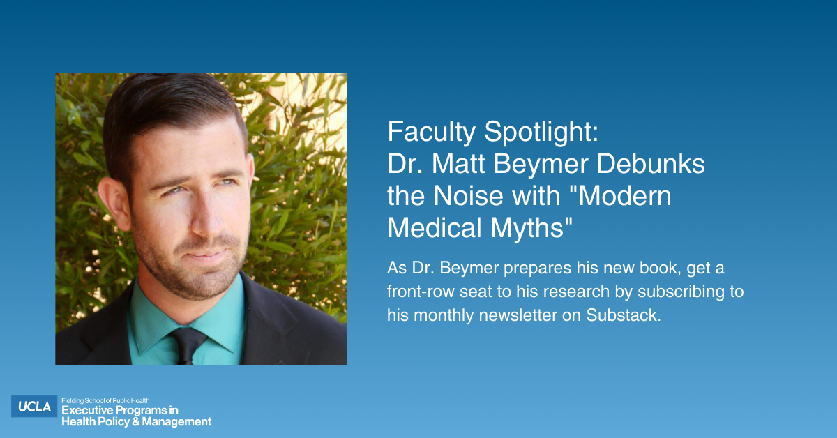 A professional graphic for a "Faculty Spotlight" featuring a headshot of Dr. Matt Beymer on a blue background. The text reads: "Faculty Spotlight: Dr. Matt Beymer Debunks the Noise with 'Modern Medical Myths'. As Dr. Beymer prepares his new book, get a front-row seat to his research by subscribing to his monthly newsletter on Substack." The UCLA Fielding School of Public Health Executive Programs in Health Policy & Management logo is displayed in the bottom left corner.