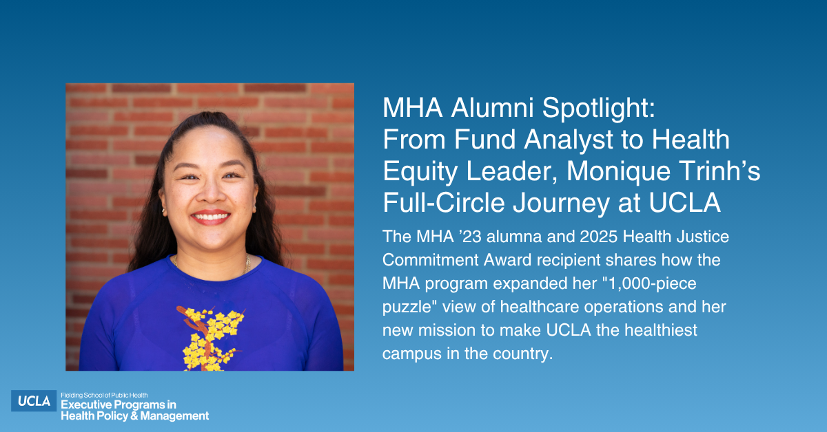 A promotional graphic for the UCLA Fielding School of Public Health titled "MHA Alumni Spotlight: From Fund Analyst to Health Equity Leader, Monique Trinh’s Full-Circle Journey at UCLA." On the left is a professional headshot of Monique Trinh, a smiling woman with dark hair wearing a blue top with yellow floral embroidery. On the right, white text on a blue background highlights her status as an MHA '23 alumna and 2025 Health Justice Commitment Award recipient, noting her mission to make UCLA the healthiest campus in the country. The UCLA Fielding School Executive Programs logo is in the bottom left corner.