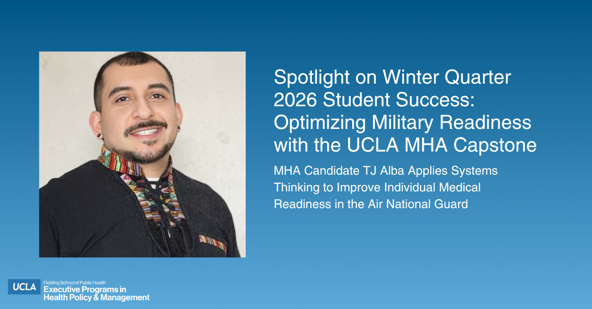 Graphic featuring a headshot of TJ Alba alongside text that reads: "Spotlight on Winter Quarter 2026 Student Success: Optimizing Military Readiness with the UCLA MHA Capstone. MHA Candidate TJ Alba Applies Systems Thinking to Improve Individual Medical Readiness in the Air National Guard." The UCLA Fielding School of Public Health logo is at the bottom.