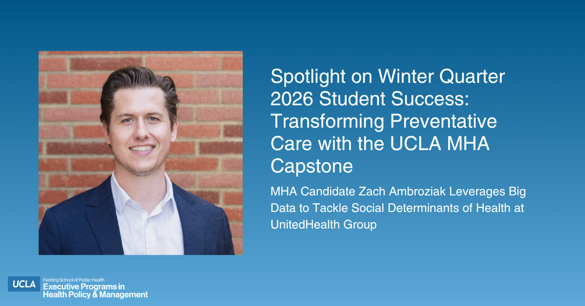 Graphic featuring a headshot of Zach Ambroziak alongside text that reads: "Spotlight on Winter Quarter 2026 Student Success: Transforming Preventative Care with the UCLA MHA Capstone. MHA Candidate Zach Ambroziak Leverages Big Data to Tackle Social Determinants of Health at UnitedHealth Group." The UCLA Fielding School of Public Health logo is at the bottom.