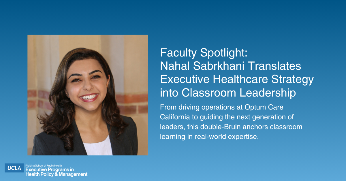 Graphic banner for a UCLA Faculty Spotlight featuring a headshot of a smiling Nahal Sabrkhani in a professional blazer against a blue gradient background. The text reads: "Faculty Spotlight: Nahal Sabrkhani Translates Executive Healthcare Strategy into Classroom Leadership. From driving operations at Optum Care California to guiding the next generation of leaders, this double-Bruin anchors classroom learning in real-world expertise." The UCLA Fielding School of Public Health Executive Programs logo is in the bottom left corner.