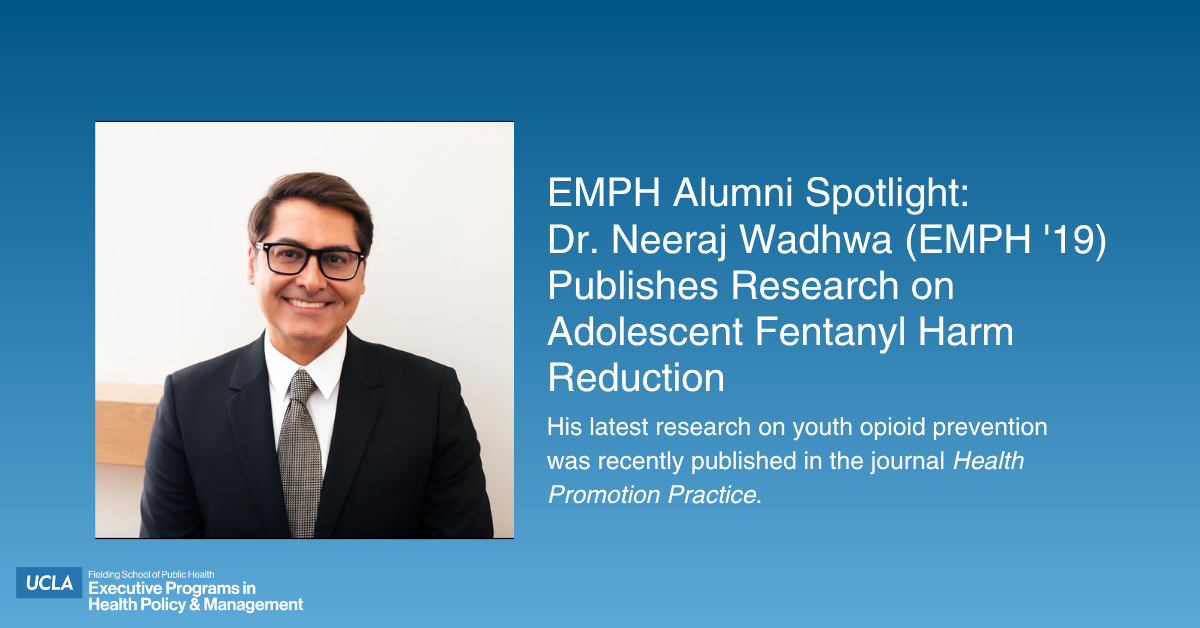Headshot of Dr. Neeraj Wadhwa next to text reading "EMPH Alumni Spotlight: Dr. Neeraj Wadhwa (EMPH '19) Publishes Research on Adolescent Fentanyl Harm Reduction" with the UCLA Fielding School of Public Health Executive Programs logo.