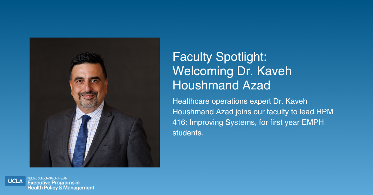 Faculty Spotlight graphic for UCLA Fielding School of Public Health featuring a headshot of Dr. Kaveh Houshmand Azad on a blue background. Headline reads: "Faculty Spotlight: Welcoming Dr. Kaveh Houshmand Azad." Subtext reads: "Healthcare operations expert Dr. Kaveh Houshmand Azad joins our faculty to lead HPM 416: Improving Systems, for first year EMPH students." Bottom left displays the UCLA Executive Programs in Health Policy & Management logo.
