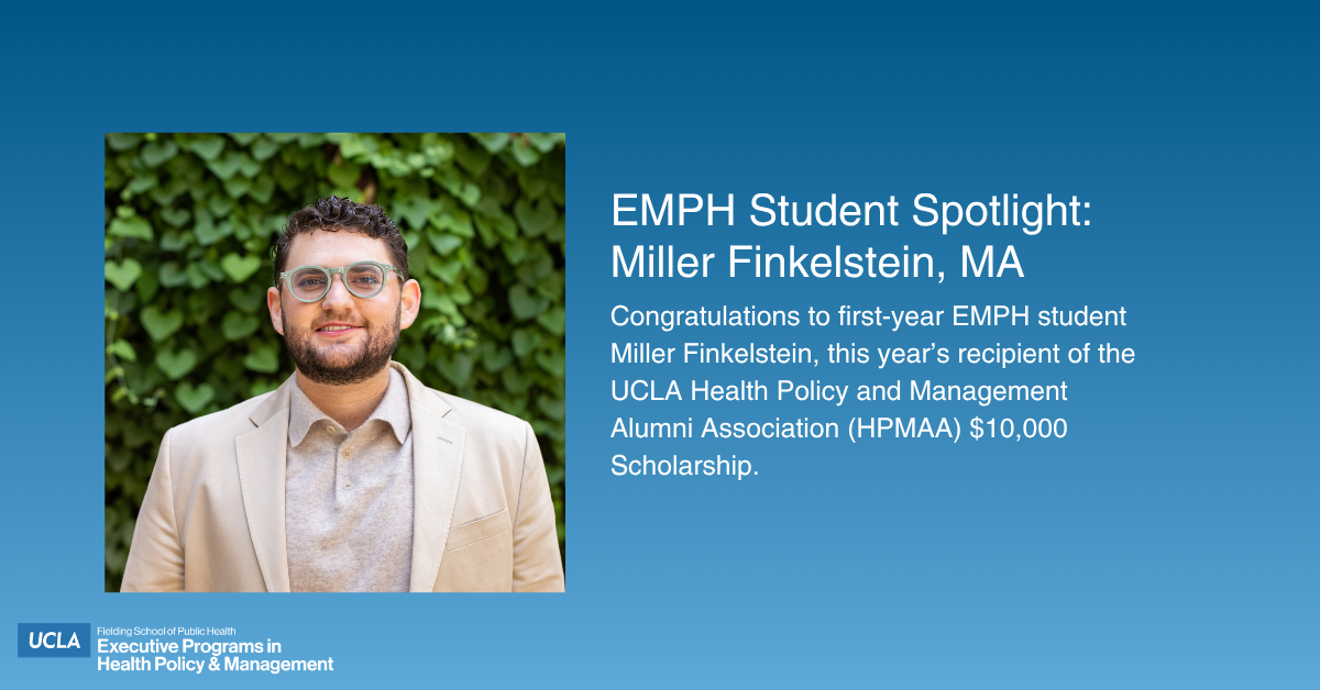 UCLA EMPH graphic titled 'EMPH Student Spotlight: Miller Finkelstein, MA' alongside a headshot photo of Miller smiling in front of green foliage. The graphic reads: 'Congratulations to first-year EMPH student Miller Finkelstein, this year’s recipient of the UCLA Health Policy and Management Alumni Association (HPMAA) $10,000 Scholarship.'