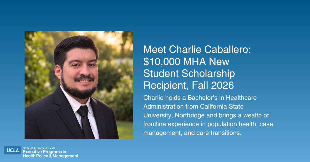 A graphic introducing Charlie Caballero, Fall 2026 recipient of a $10,000 MHA New Student Scholarship. On the left is a headshot photo of Charlie, a smiling man with a beard, wearing a dark suit and tie. Text to the right of the photo reads: 'Meet Charlie Caballero: $10,000 MHA New Student Scholarship Recipient, Fall 2026'. Below the headline, body text reads: 'Charlie holds a Bachelor's in Healthcare Administration from California State University, Northridge and brings a wealth of frontline experience in population health, case management, and care transitions.' At the bottom left, the UCLA logo features text: 'Fielding School of Public Health Executive Programs in Health Policy & Management'. The background is a gradient blue to light blue.