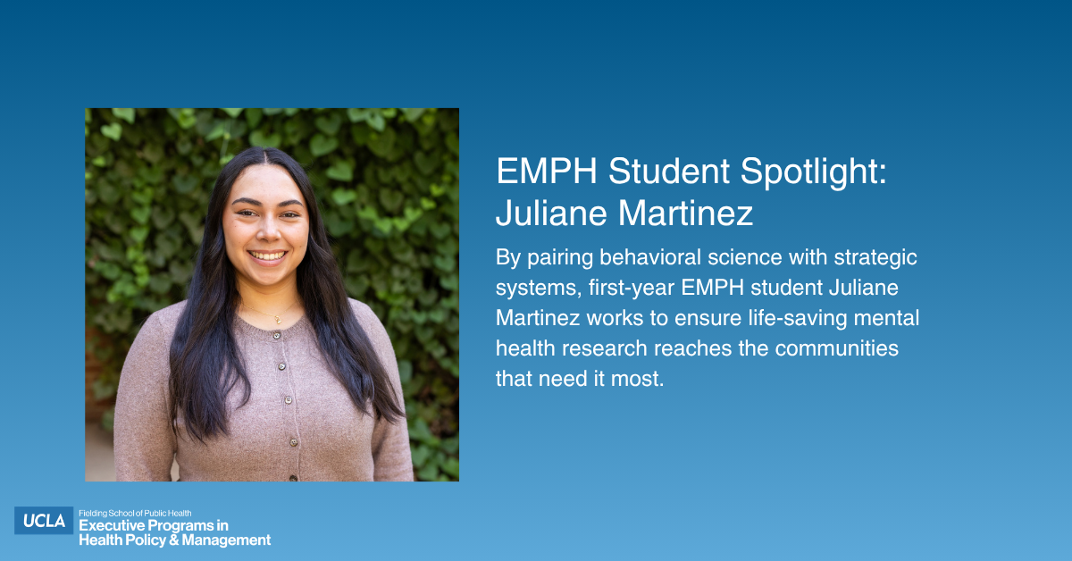 UCLA EMPH graphic titled 'EMPH Student Spotlight: Juliane Martinez' alongside a headshot photo of Juliane smiling in front of green foliage. The text reads: 'By pairing behavioral science with strategic systems, first-year EMPH student Juliane Martinez works to ensure life-saving mental health research reaches the communities that need it most.